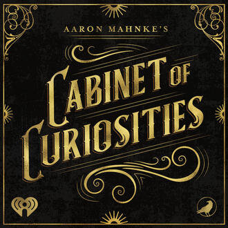 **Cabinet of Curiosities** \n Executive Producer \n \n Non-fiction short-form history series exploring the unsettling and bizarre. \n \n *Over 100 Million Downloads*\n[▶ Listen](https://omny.fm/shows/aaron-mahnkes-cabinet-of-curiosities@blank)